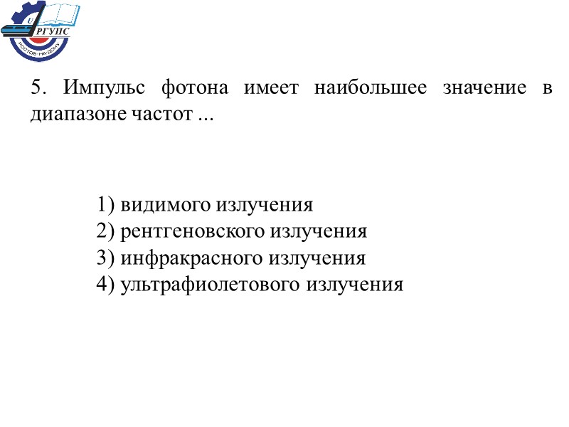 5. Импульс фотона имеет наибольшее значение в диапазоне частот ...   1) видимого